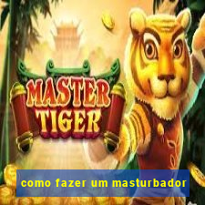 como fazer um masturbador